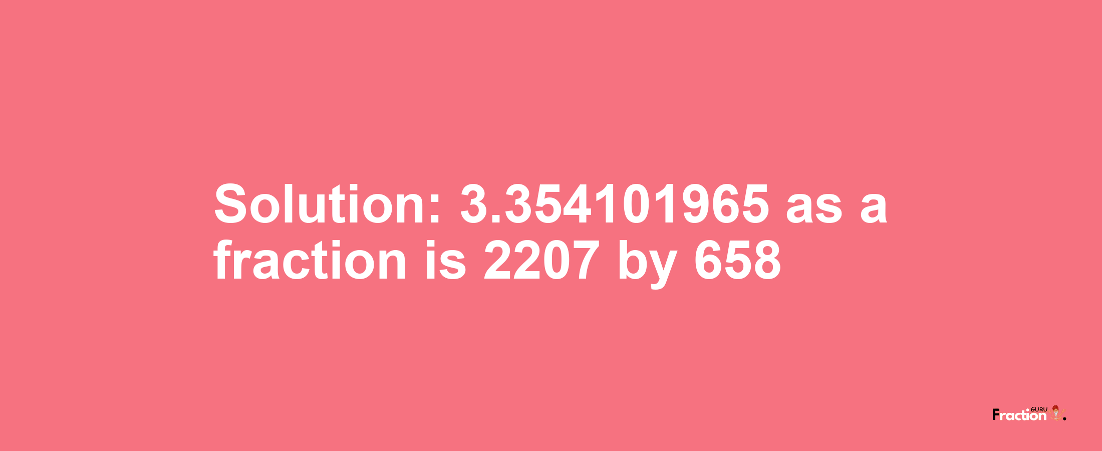 Solution:3.354101965 as a fraction is 2207/658